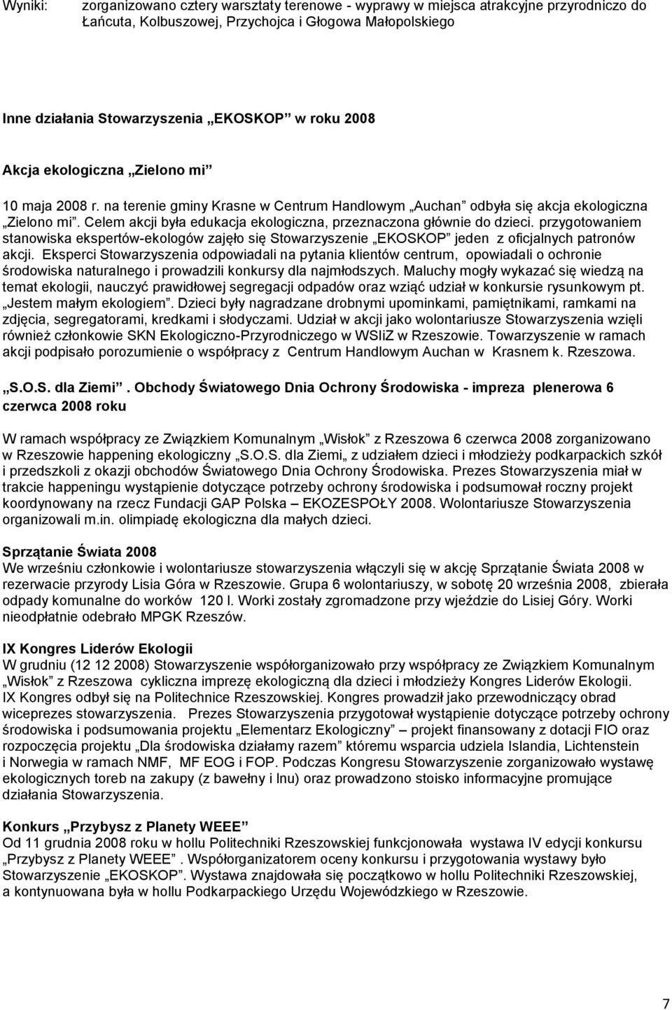 Celem akcji była edukacja ekologiczna, przeznaczona głównie do dzieci. przygotowaniem stanowiska ekspertów-ekologów zajęło się Stowarzyszenie EKOSKOP jeden z oficjalnych patronów akcji.