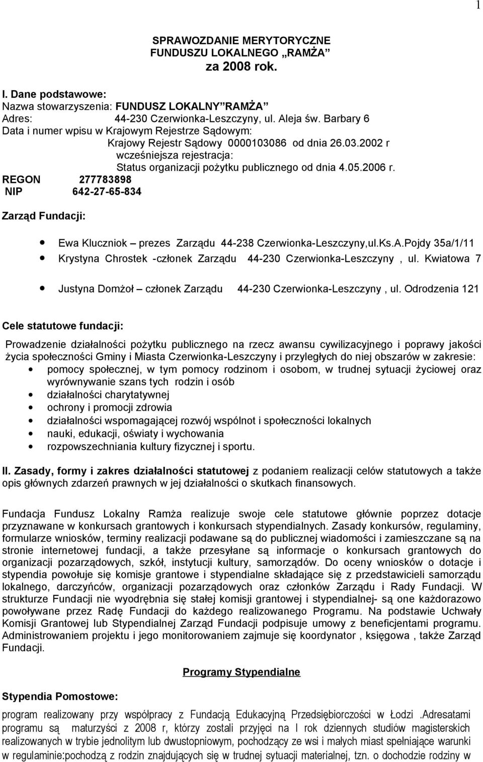 REGON 277783898 NIP 642-27-65-834 Zarząd Fundacji: Ewa Kluczniok prezes Zarządu 44-238 Czerwionka-Leszczyny,ul.Ks.A.Pojdy 35a/1/11 Krystyna Chrostek -członek Zarządu 44-230 Czerwionka-Leszczyny, ul.