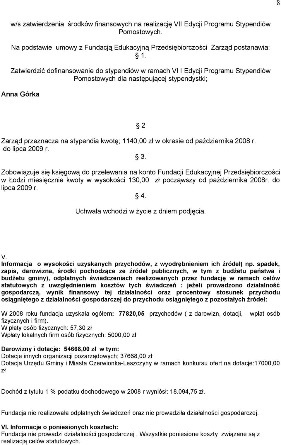 stypendystki; Anna Górka Zarząd przeznacza na stypendia kwotę; 1140,00 zł w okresie od października 2008 r. do lipca 2009 r. 3.