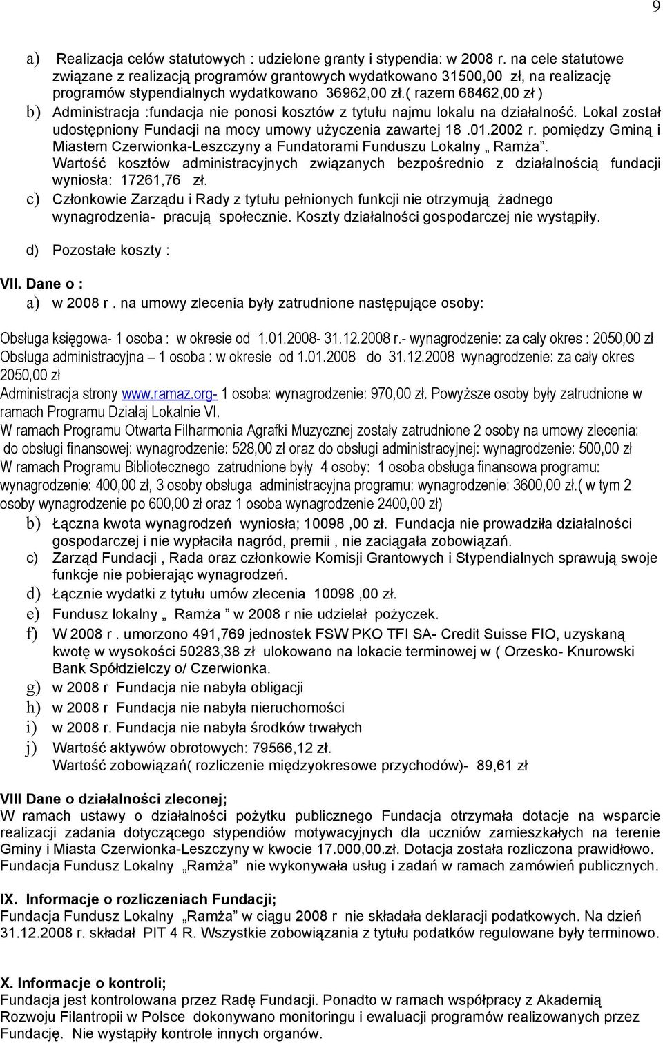 ( razem 68462,00 zł ) b) Administracja :fundacja nie ponosi kosztów z tytułu najmu lokalu na działalność. Lokal został udostępniony Fundacji na mocy umowy użyczenia zawartej 18.01.2002 r.