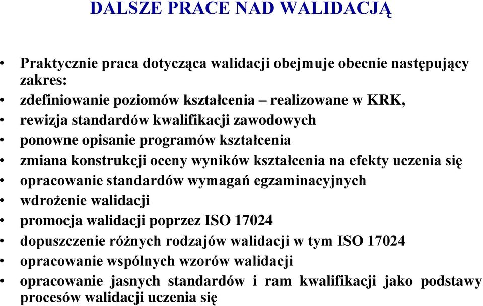 uczenia się opracowanie standardów wymagań egzaminacyjnych wdrożenie walidacji promocja walidacji poprzez ISO 17024 dopuszczenie różnych rodzajów