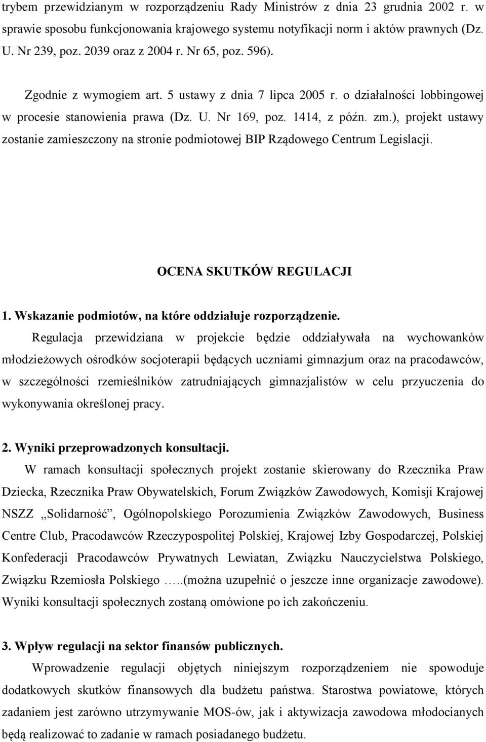 ), projekt ustawy zostanie zamieszczony na stronie podmiotowej BIP Rządowego Centrum Legislacji. OCENA SKUTKÓW REGULACJI 1. Wskazanie podmiotów, na które oddziałuje rozporządzenie.