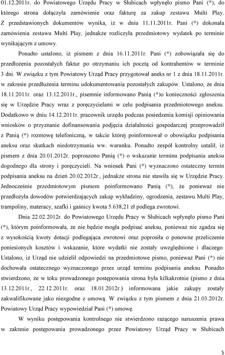 Ponadto ustalono, iż pismem z dnia 16.11.2011r. Pani (*) zobowiązała się do przedłożenia pozostałych faktur po otrzymaniu ich pocztą od kontrahentów w terminie 3 dni.