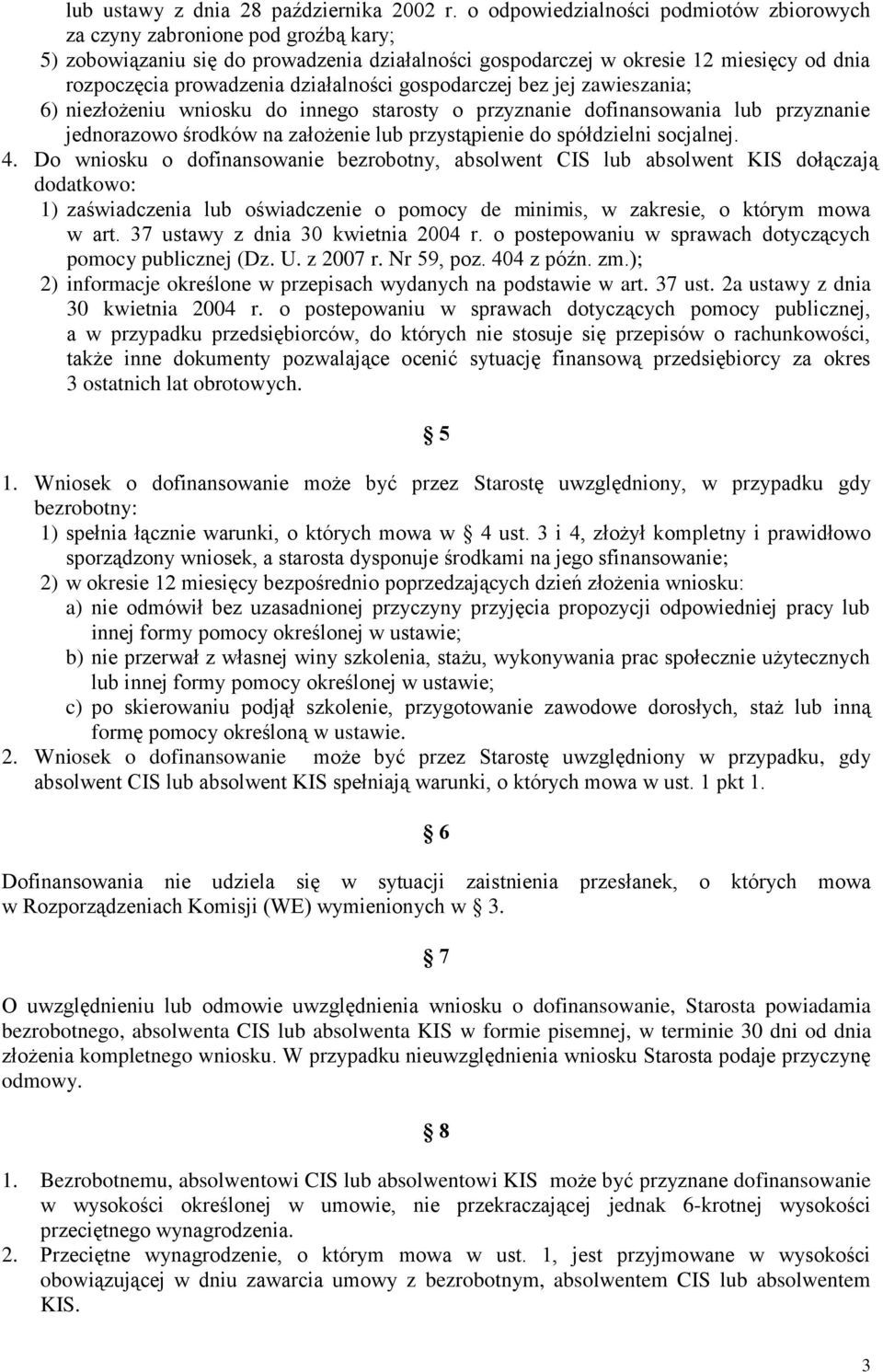 działalności gospodarczej bez jej zawieszania; 6) niezłożeniu wniosku do innego starosty o przyznanie dofinansowania lub przyznanie jednorazowo środków na założenie lub przystąpienie do spółdzielni