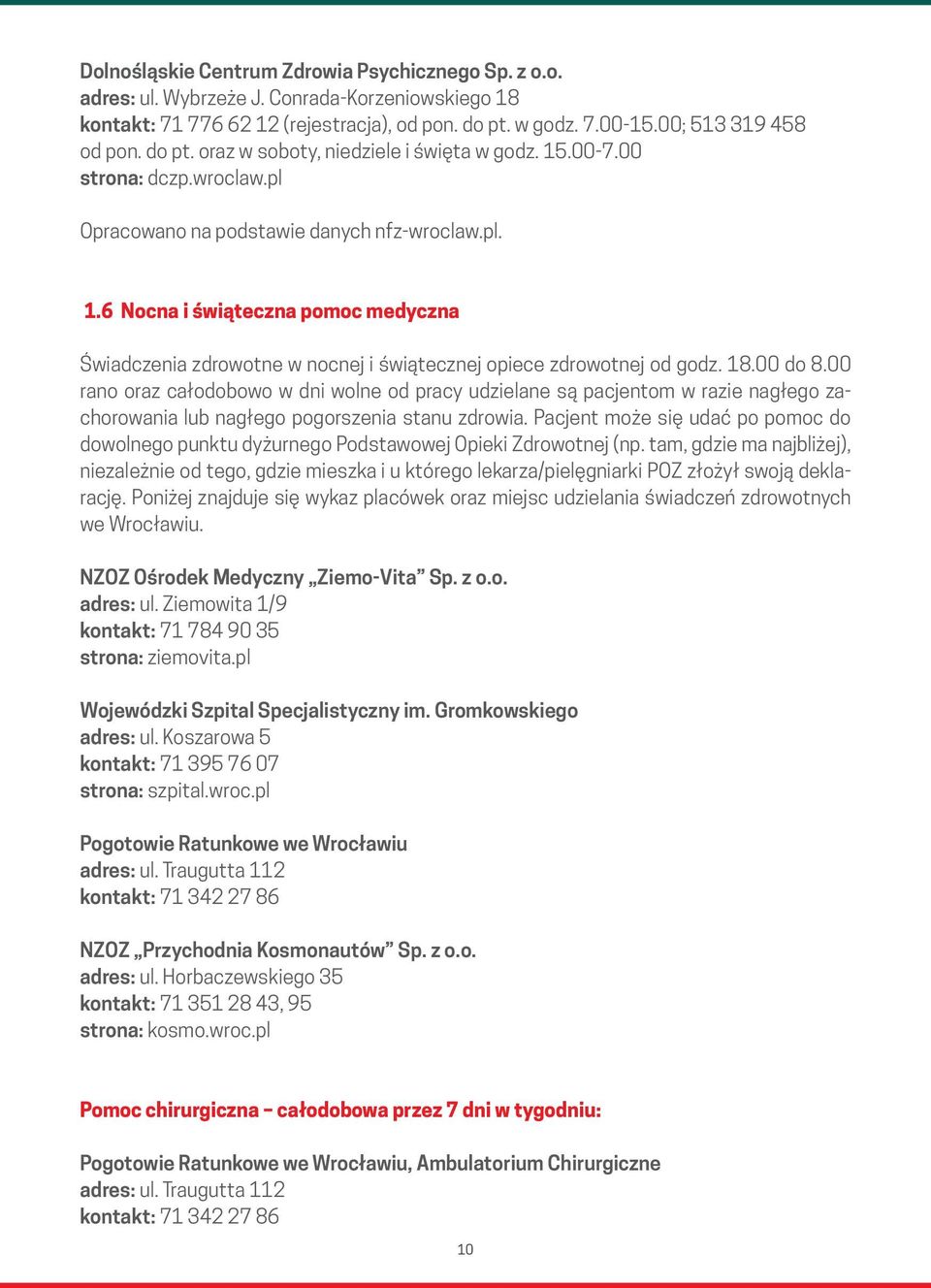 18.00 do 8.00 rano oraz całodobowo w dni wolne od pracy udzielane są pacjentom w razie nagłego zachorowania lub nagłego pogorszenia stanu zdrowia.