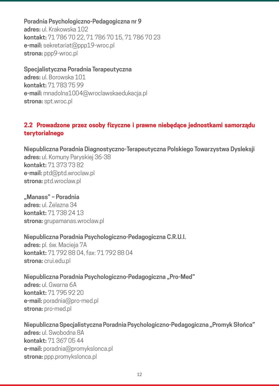 2 Prowadzone przez osoby fizyczne i prawne niebędące jednostkami samorządu terytorialnego Niepubliczna Poradnia Diagnostyczno-Terapeutyczna Polskiego Towarzystwa Dysleksji adres: ul.