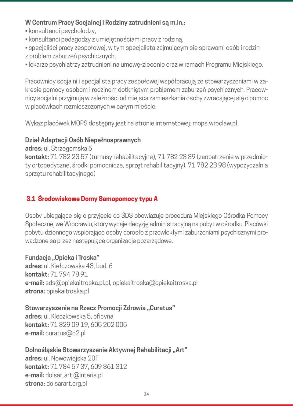 : konsultanci psycholodzy, konsultanci pedagodzy z umiejętnościami pracy z rodziną, specjaliści pracy zespołowej, w tym specjalista zajmującym się sprawami osób i rodzin z problem zaburzeń