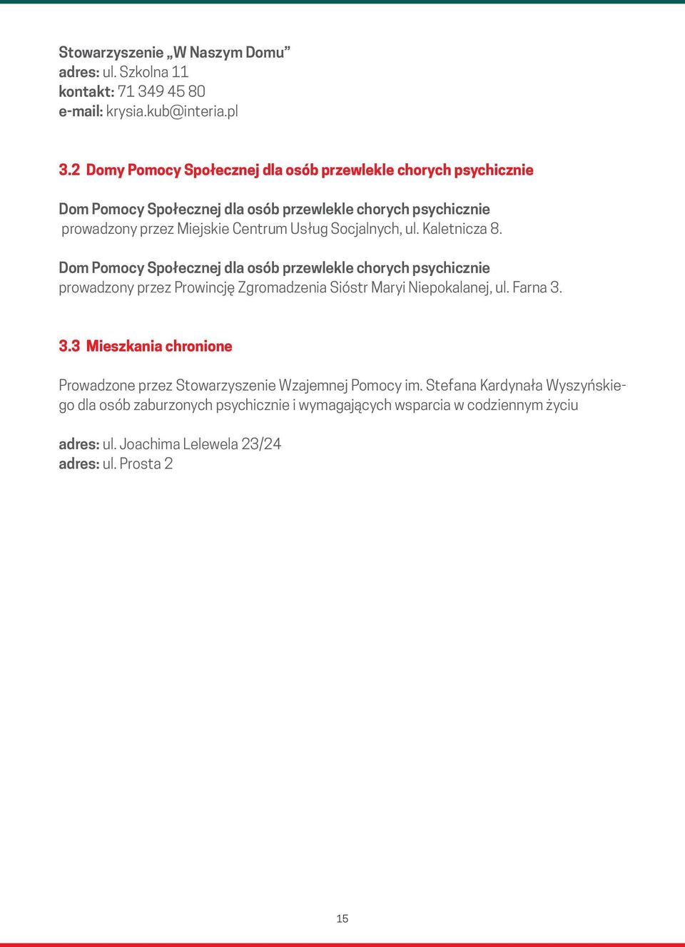 Socjalnych, ul. Kaletnicza 8. Dom Pomocy Społecznej dla osób przewlekle chorych psychicznie prowadzony przez Prowincję Zgromadzenia Sióstr Maryi Niepokalanej, ul. Farna 3.