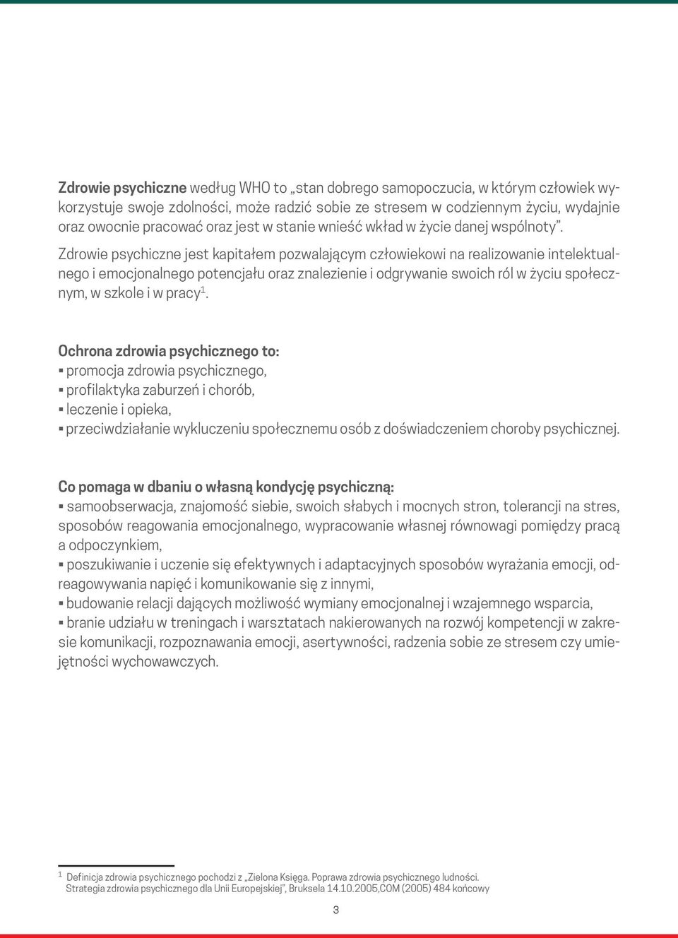 Zdrowie psychiczne jest kapitałem pozwalającym człowiekowi na realizowanie intelektualnego i emocjonalnego potencjału oraz znalezienie i odgrywanie swoich ról w życiu społecznym, w szkole i w pracy 1.