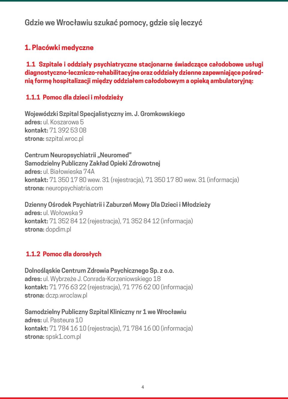 oddziałem całodobowym a opieką ambulatoryjną: 1.1.1 Pomoc dla dzieci i młodzieży Wojewódzki Szpital Specjalistyczny im. J. Gromkowskiego adres: ul. Koszarowa 5 kontakt: 71 392 53 08 strona: szpital.
