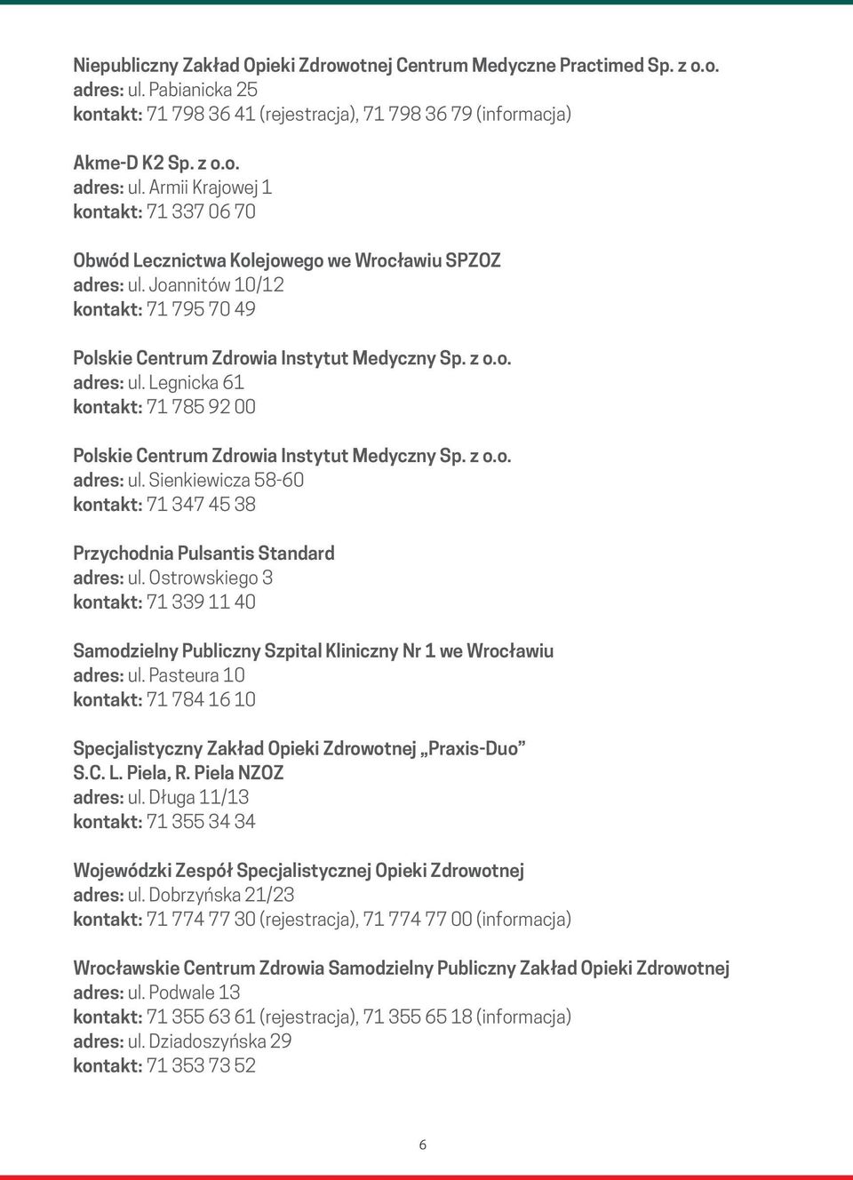 Ostrowskiego 3 kontakt: 71 339 11 40 Samodzielny Publiczny Szpital Kliniczny Nr 1 we Wrocławiu adres: ul. Pasteura 10 kontakt: 71 784 16 10 Specjalistyczny Zakład Opieki Zdrowotnej Praxis-Duo S.C. L.