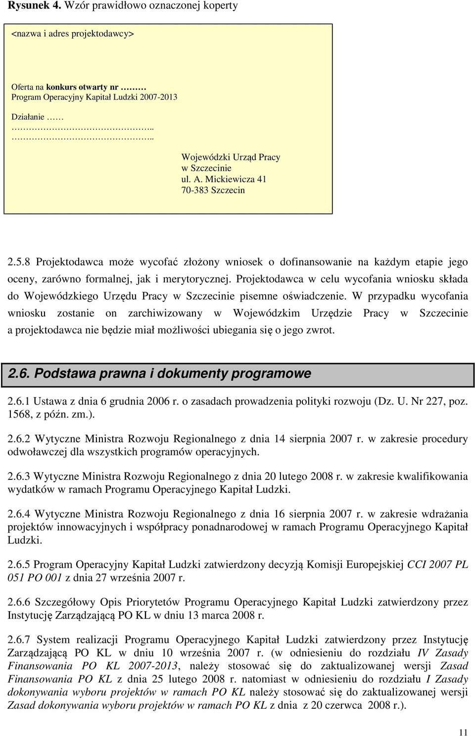 Projektodawca w celu wycofania wniosku składa do Wojewódzkiego Urzędu Pracy w Szczecinie pisemne oświadczenie.