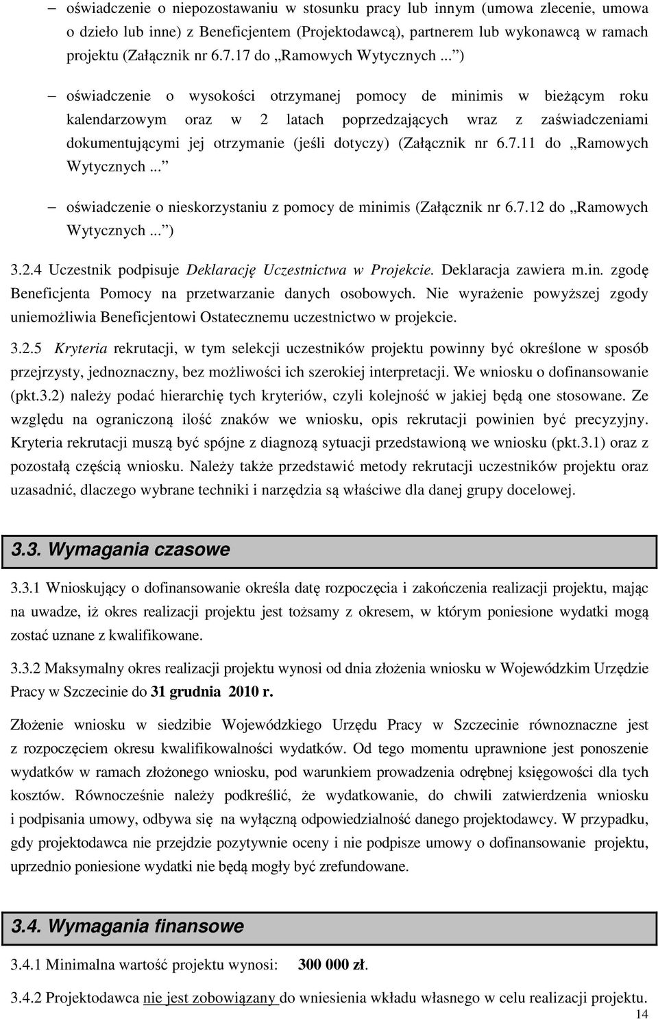 .. ) oświadczenie o wysokości otrzymanej pomocy de minimis w bieżącym roku kalendarzowym oraz w 2 latach poprzedzających wraz z zaświadczeniami dokumentującymi jej otrzymanie (jeśli dotyczy)