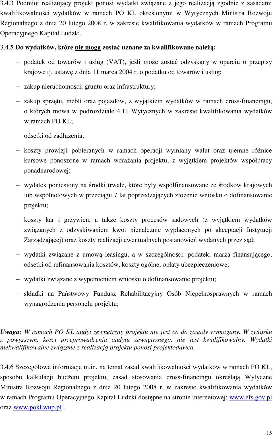 5 Do wydatków, które nie mogą zostać uznane za kwalifikowane należą: podatek od towarów i usług (VAT), jeśli może zostać odzyskany w oparciu o przepisy krajowe tj. ustawę z dnia 11 marca 2004 r.