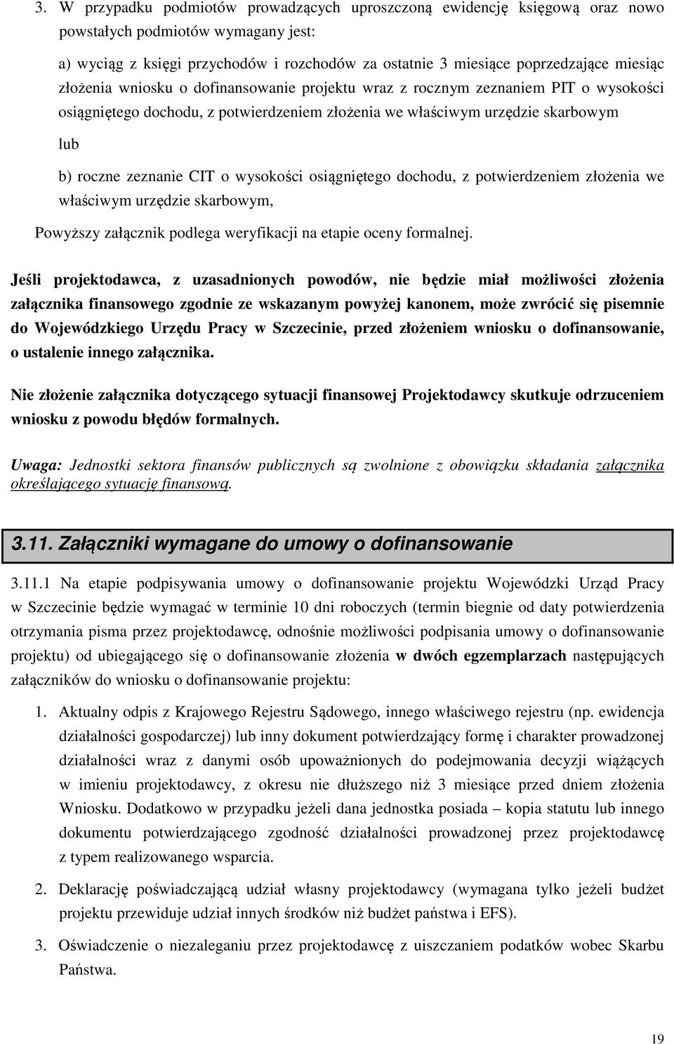 o wysokości osiągniętego dochodu, z potwierdzeniem złożenia we właściwym urzędzie skarbowym, Powyższy załącznik podlega weryfikacji na etapie oceny formalnej.