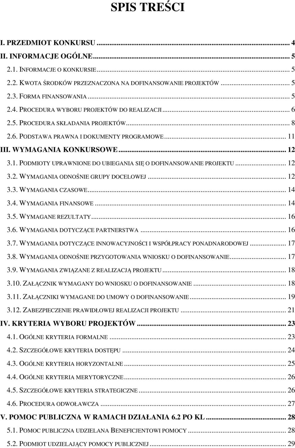 .. 12 3.2. WYMAGANIA ODNOŚNIE GRUPY DOCELOWEJ... 12 3.3. WYMAGANIA CZASOWE... 14 3.4. WYMAGANIA FINANSOWE... 14 3.5. WYMAGANE REZULTATY... 16 3.6. WYMAGANIA DOTYCZĄCE PARTNERSTWA... 16 3.7.