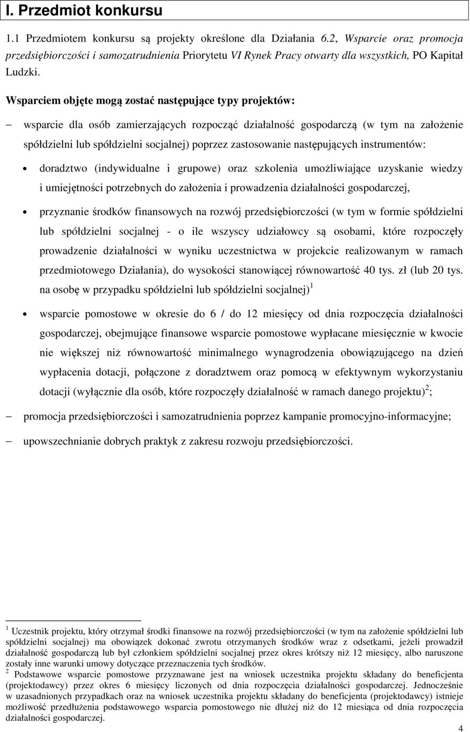 Wsparciem objęte mogą zostać następujące typy projektów: wsparcie dla osób zamierzających rozpocząć działalność gospodarczą (w tym na założenie spółdzielni lub spółdzielni socjalnej) poprzez