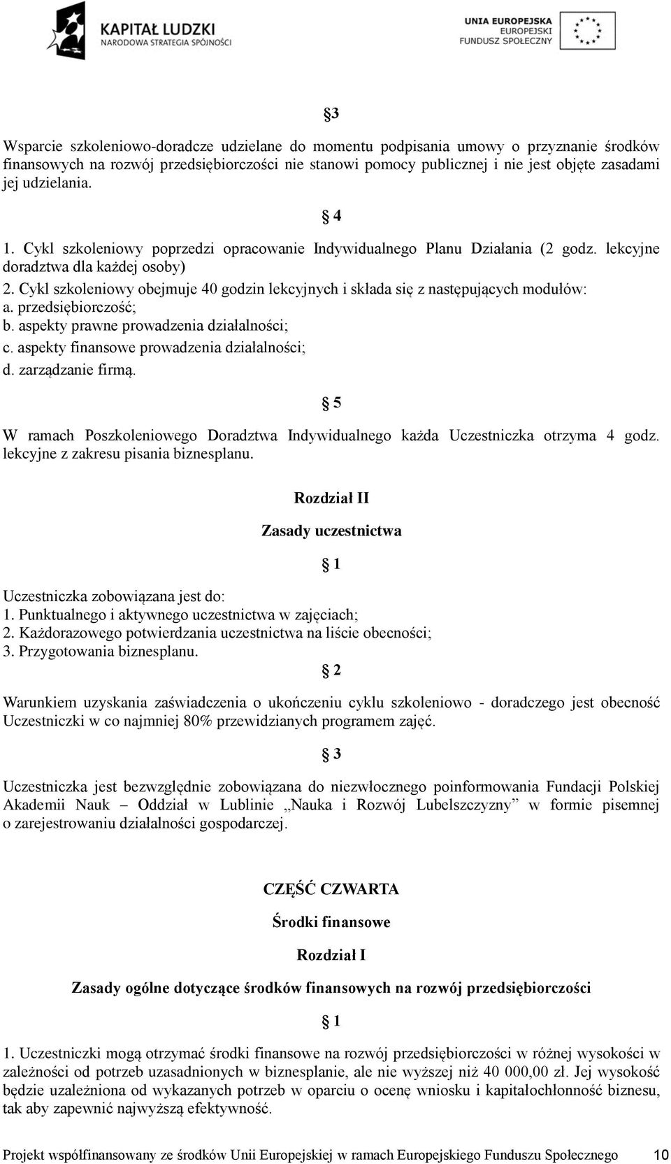 Cykl szkoleniowy obejmuje 40 godzin lekcyjnych i składa się z następujących modułów: a. przedsiębiorczość; b. aspekty prawne prowadzenia działalności; c. aspekty finansowe prowadzenia działalności; d.