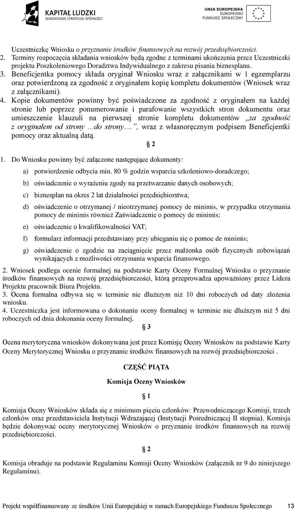 Beneficjentka pomocy składa oryginał Wniosku wraz z załącznikami w 1 egzemplarzu oraz potwierdzoną za zgodność z oryginałem kopię kompletu dokumentów (Wniosek wraz z załącznikami). 4.