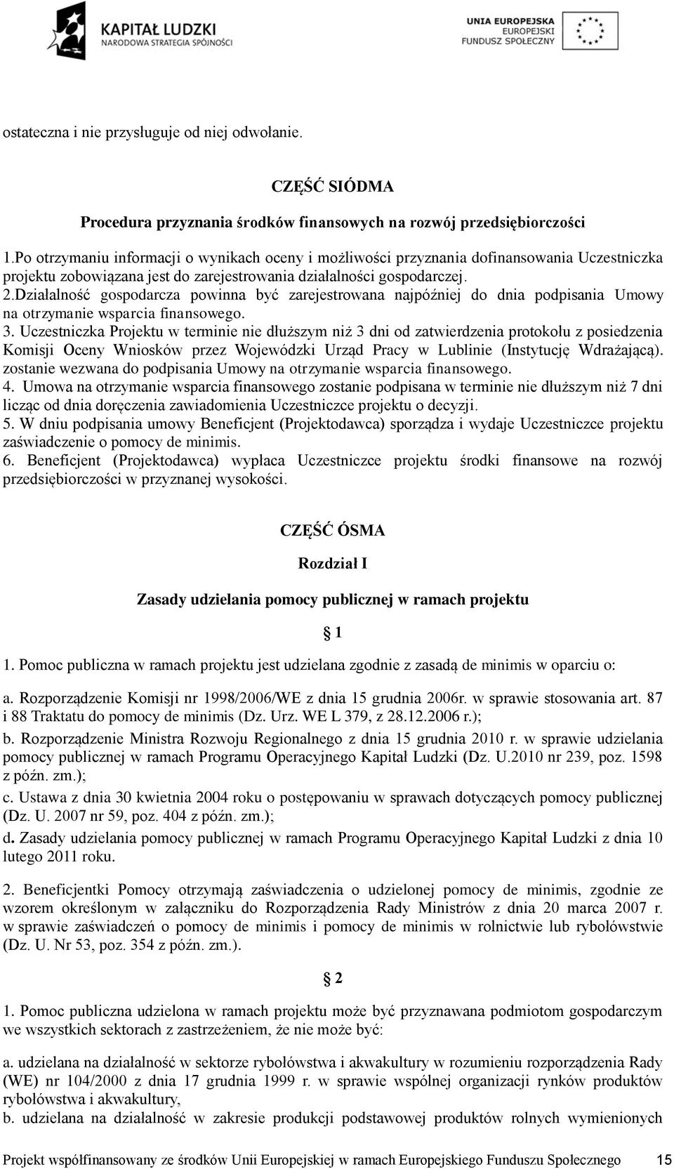 Działalność gospodarcza powinna być zarejestrowana najpóźniej do dnia podpisania Umowy na otrzymanie wsparcia finansowego. 3.