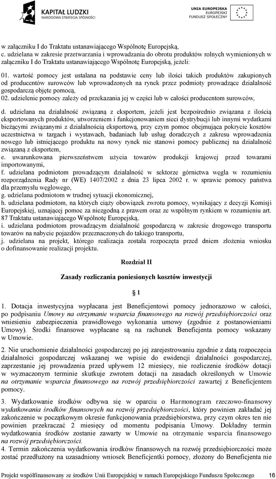 wartość pomocy jest ustalana na podstawie ceny lub ilości takich produktów zakupionych od producentów surowców lub wprowadzonych na rynek przez podmioty prowadzące działalność gospodarczą objęte