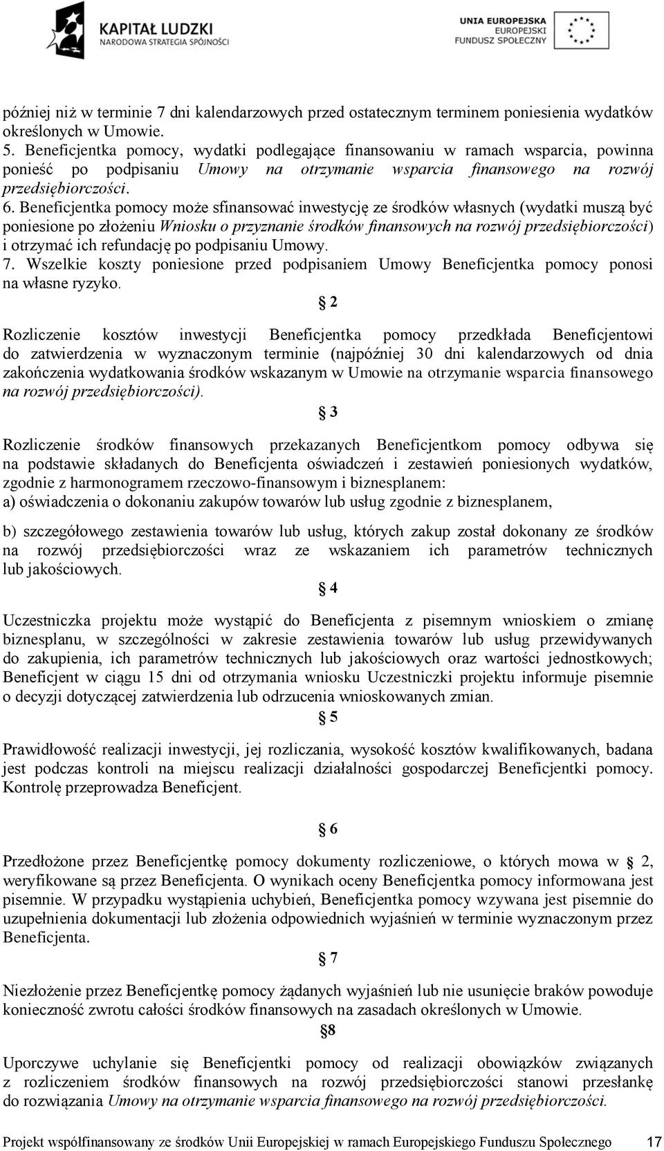 Beneficjentka pomocy może sfinansować inwestycję ze środków własnych (wydatki muszą być poniesione po złożeniu Wniosku o przyznanie środków finansowych na rozwój przedsiębiorczości) i otrzymać ich
