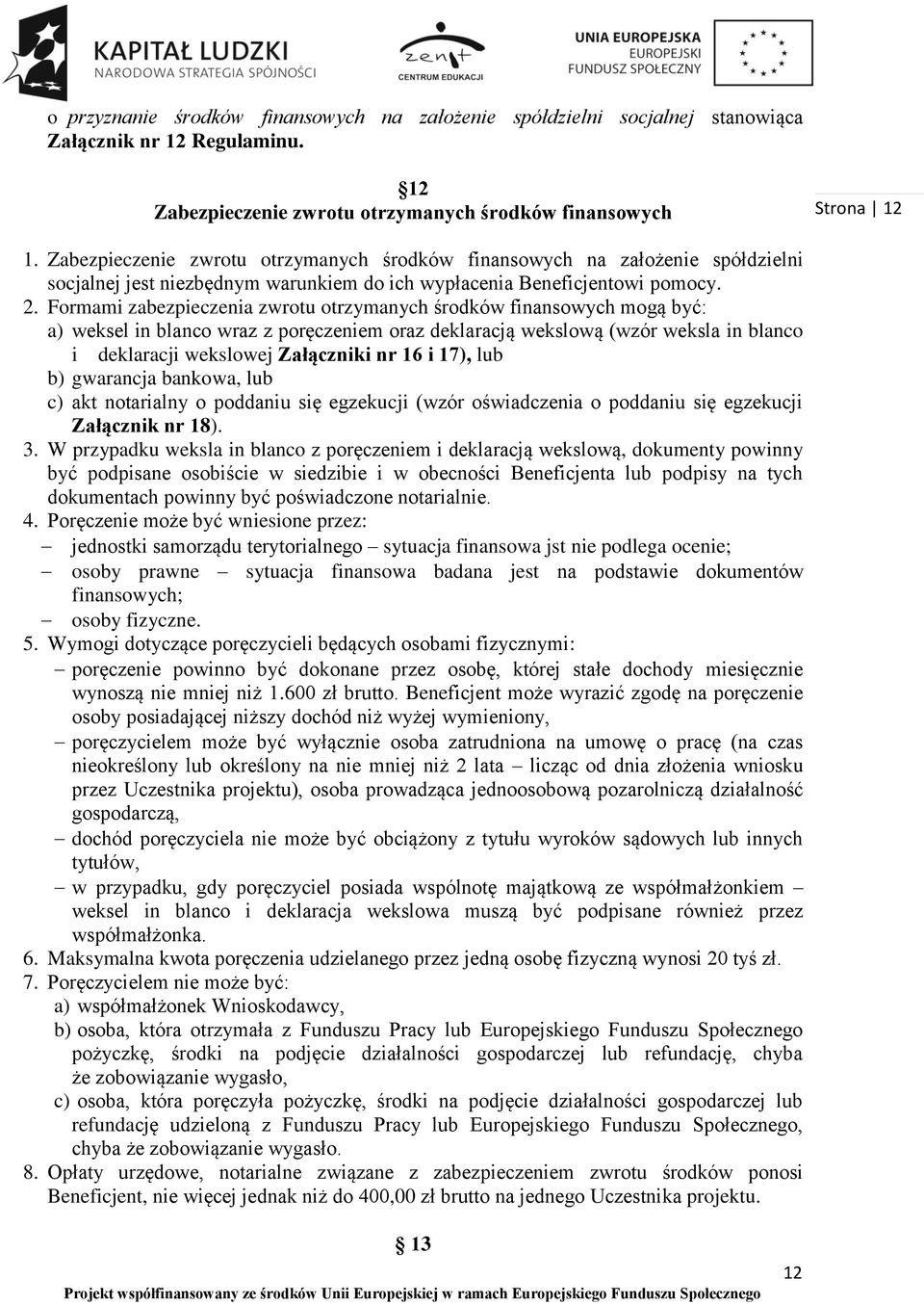 Formami zabezpieczenia zwrotu otrzymanych środków finansowych mogą być: a) weksel in blanco wraz z poręczeniem oraz deklaracją wekslową (wzór weksla in blanco i deklaracji wekslowej Załączniki nr 16