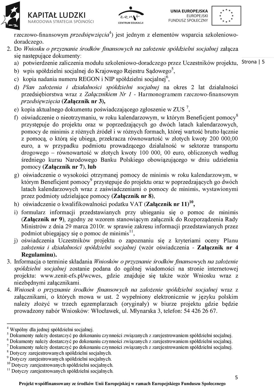 b) wpis spółdzielni socjalnej do Krajowego Rejestru Sądowego 5, c) kopia nadania numeru REGON i NIP spółdzielni socjalnej 6, d) Plan założenia i działalności spółdzielni socjalnej na okres 2 lat