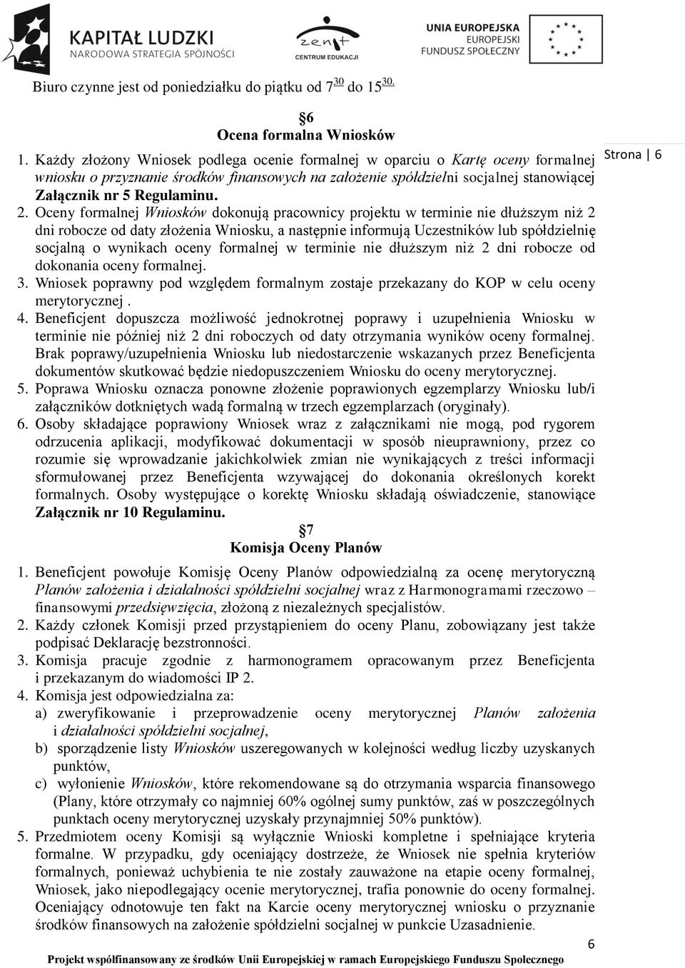 Oceny formalnej Wniosków dokonują pracownicy projektu w terminie nie dłuższym niż 2 dni robocze od daty złożenia Wniosku, a następnie informują Uczestników lub spółdzielnię socjalną o wynikach oceny