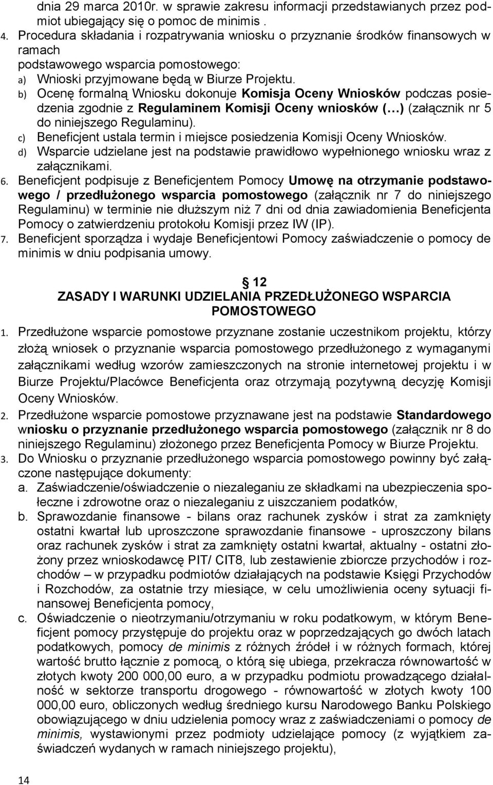 b) Ocenę formalną Wniosku dokonuje Komisja Oceny Wniosków podczas posiedzenia zgodnie z Regulaminem Komisji Oceny wniosków ( ) (załącznik nr 5 do niniejszego Regulaminu).