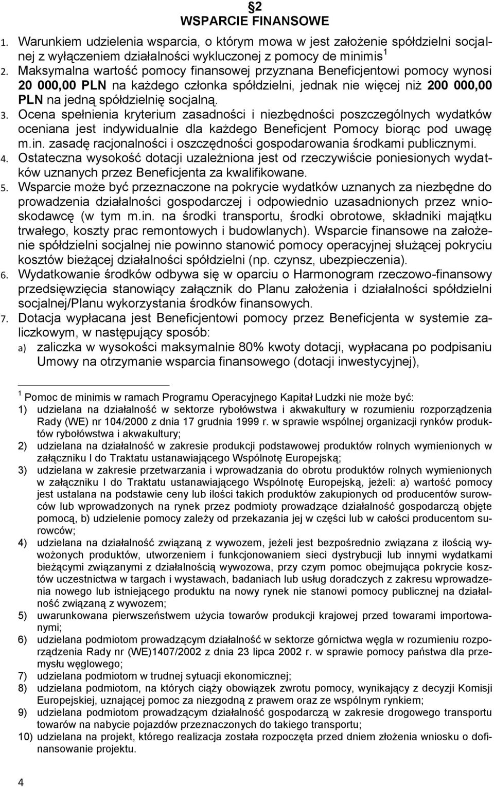 Ocena spełnienia kryterium zasadności i niezbędności poszczególnych wydatków oceniana jest indywidualnie dla każdego Beneficjent Pomocy biorąc pod uwagę m.in. zasadę racjonalności i oszczędności gospodarowania środkami publicznymi.