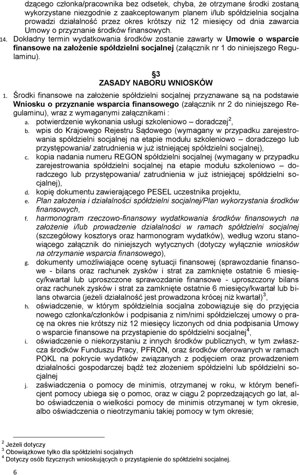 Dokładny termin wydatkowania środków zostanie zawarty w Umowie o wsparcie finansowe na założenie spółdzielni socjalnej (załącznik nr 1 do niniejszego Regulaminu). 3 ZASADY NABORU WNIOSKÓW 1.