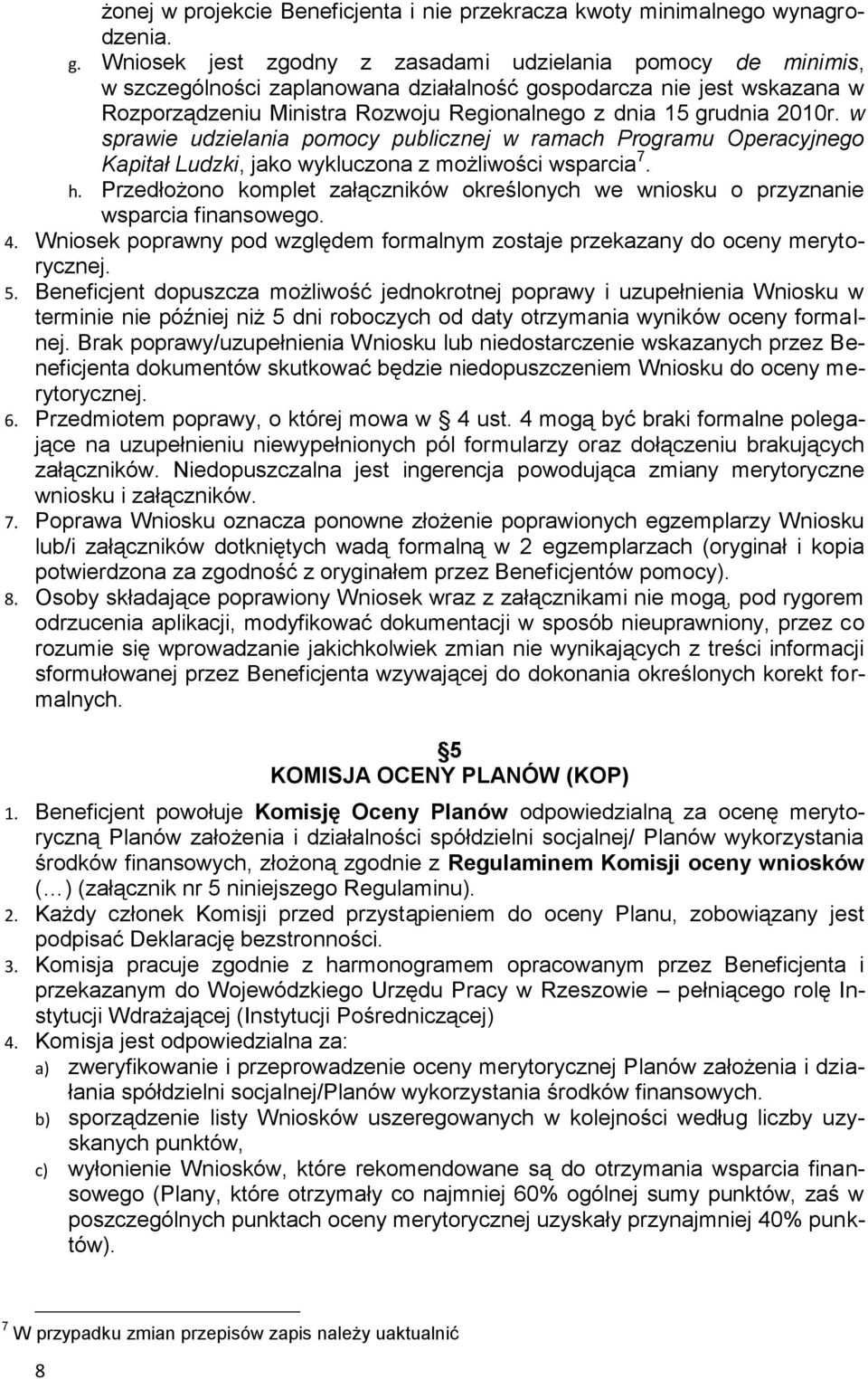 2010r. w sprawie udzielania pomocy publicznej w ramach Programu Operacyjnego Kapitał Ludzki, jako wykluczona z możliwości wsparcia 7. h.