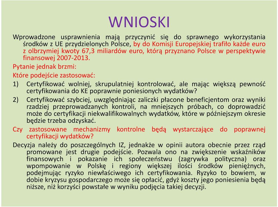 Pytanie jednak brzmi: Które podejście zastosować: 1) Certyfikować wolniej, skrupulatniej kontrolować, ale mając większą pewność certyfikowania do KE poprawnie poniesionych wydatków?