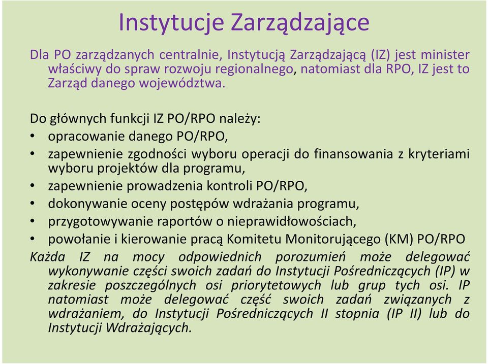 PO/RPO, dokonywanie oceny postępów wdrażania programu, przygotowywanie raportów o nieprawidłowościach, powołanie i kierowanie pracą Komitetu Monitorującego(KM) PO/RPO Każda IZ na mocy odpowiednich