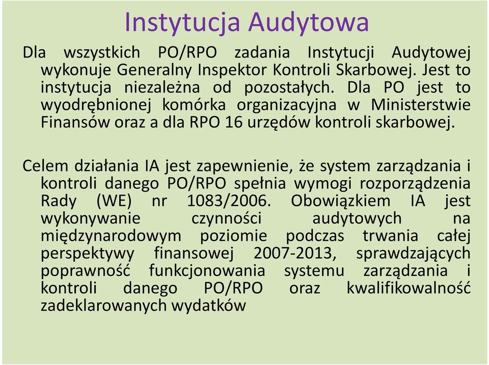 Celem działania IA jest zapewnienie, że system zarządzania i kontroli danego PO/RPO spełnia wymogi rozporządzenia Rady (WE) nr 1083/2006.