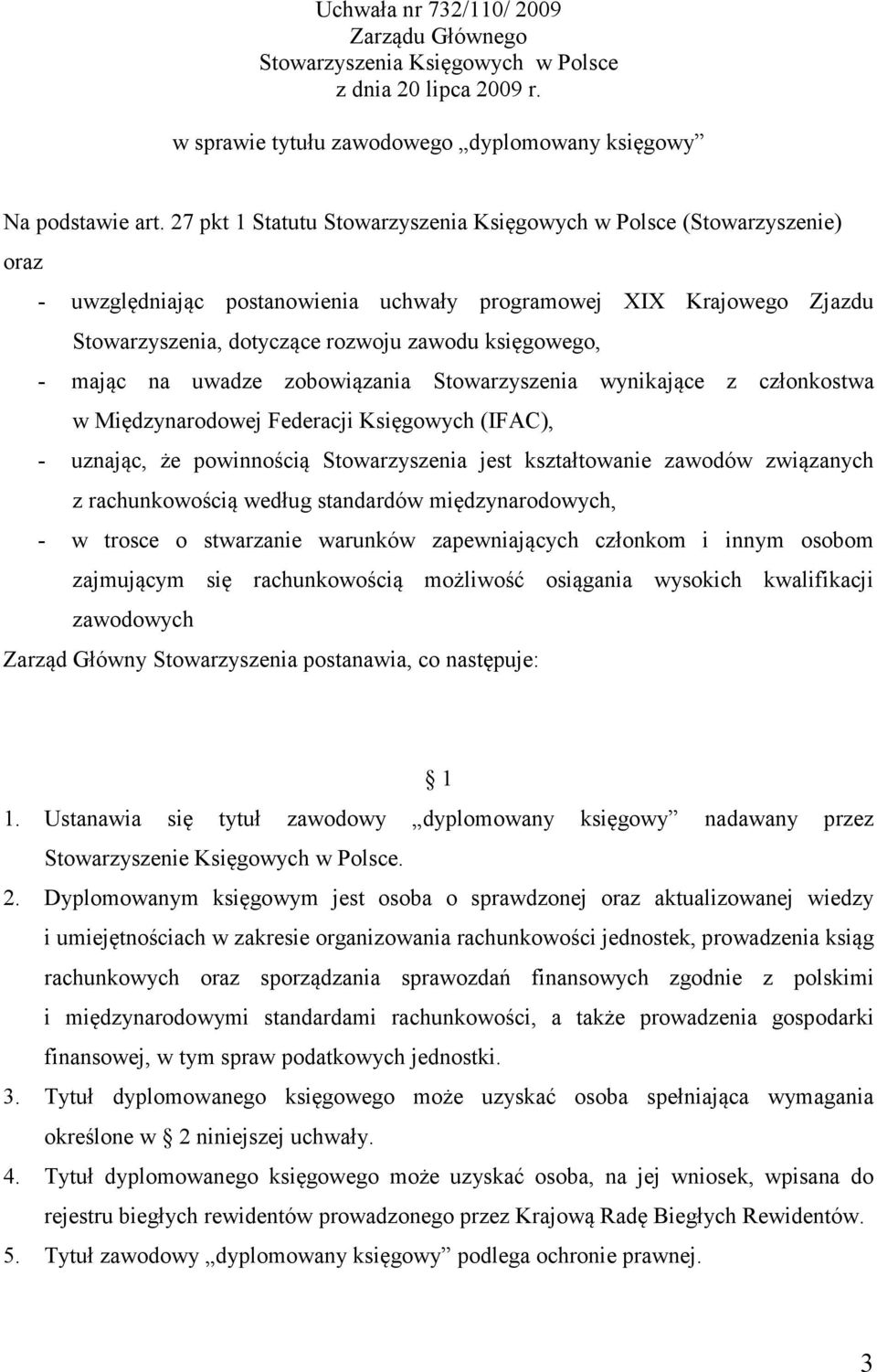 mając na uwadze zobowiązania Stowarzyszenia wynikające z członkostwa w Międzynarodowej Federacji Księgowych (IFAC), - uznając, że powinnością Stowarzyszenia jest kształtowanie zawodów związanych z