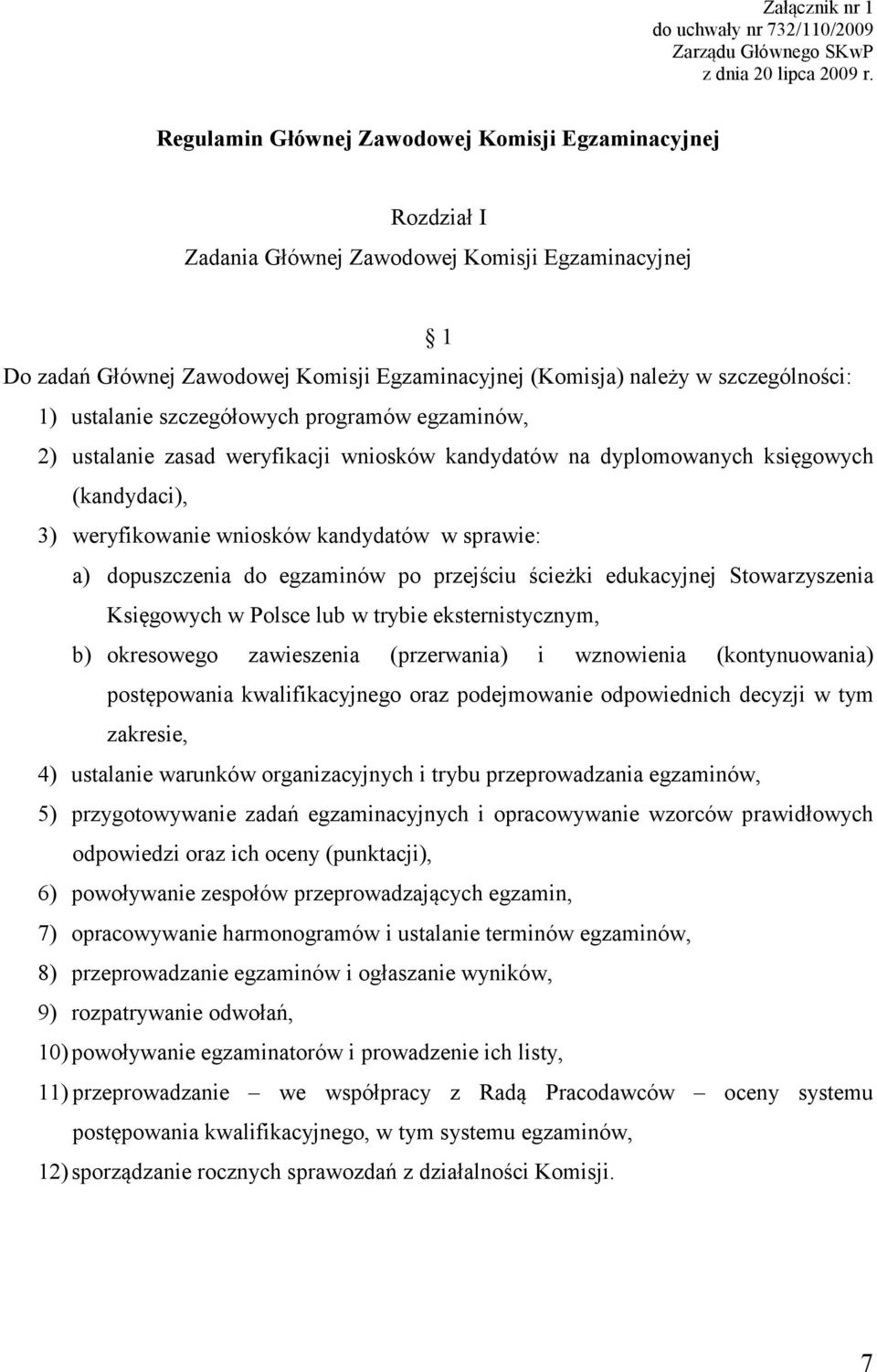 ustalanie szczegółowych programów egzaminów, 2) ustalanie zasad weryfikacji wniosków kandydatów na dyplomowanych księgowych (kandydaci), 3) weryfikowanie wniosków kandydatów w sprawie: a)