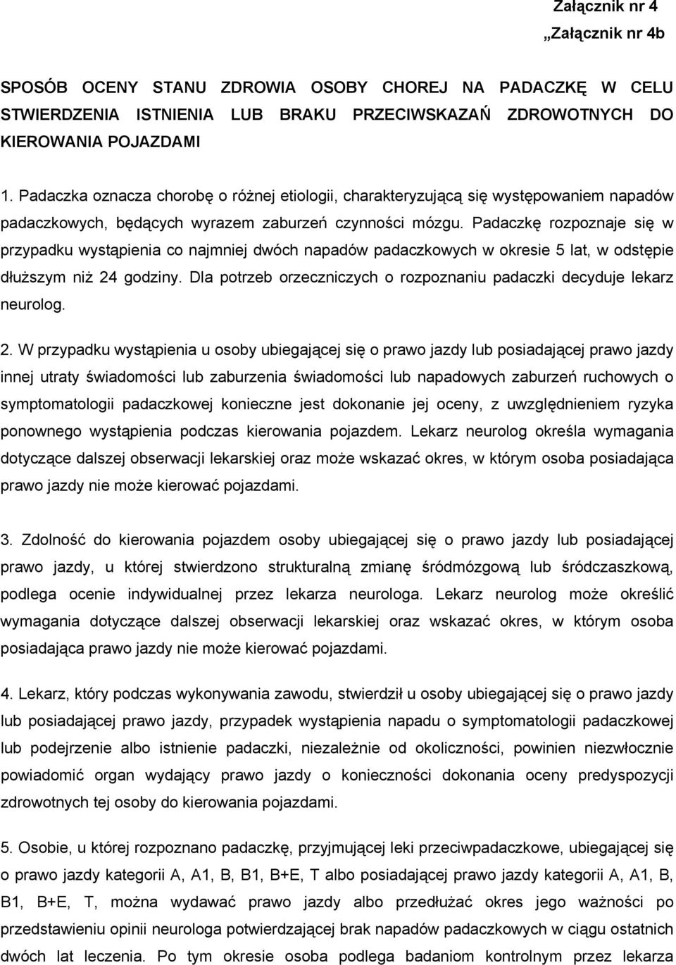 Padaczkę rozpoznaje się w przypadku wystąpienia co najmniej dwóch napadów padaczkowych w okresie 5 lat, w odstępie dłuższym niż 24 godziny.