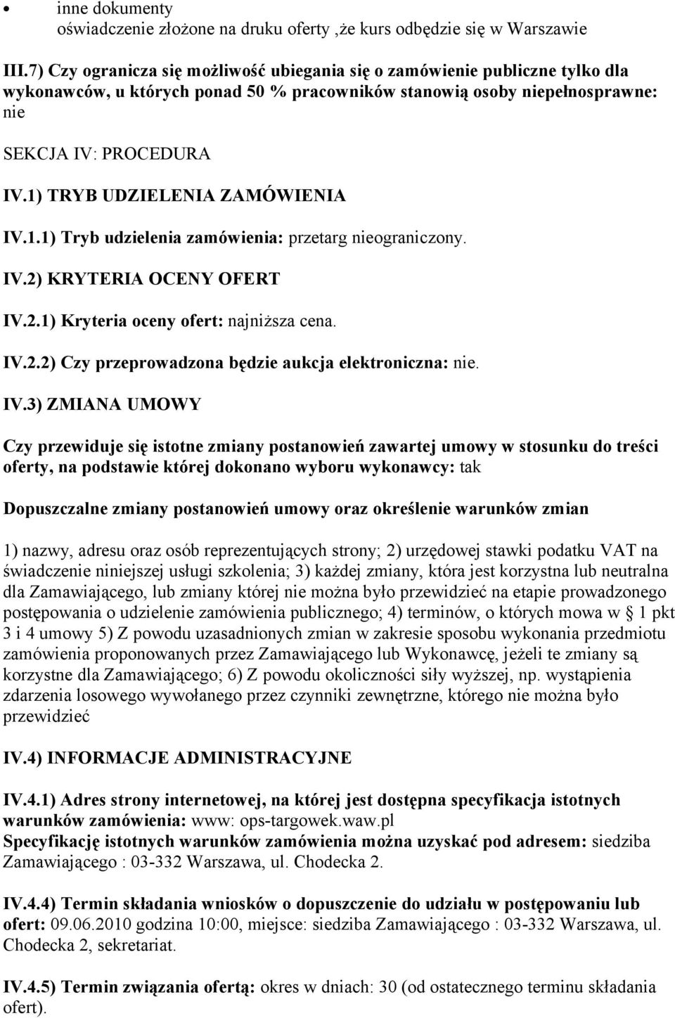 1) TRYB UDZIELENIA ZAMÓWIENIA IV.1.1) Tryb udzielenia zamówienia: przetarg nieograniczony. IV.2) KRYTERIA OCENY OFERT IV.2.1) Kryteria oceny ofert: najniższa cena. IV.2.2) Czy przeprowadzona będzie aukcja elektroniczna: nie.