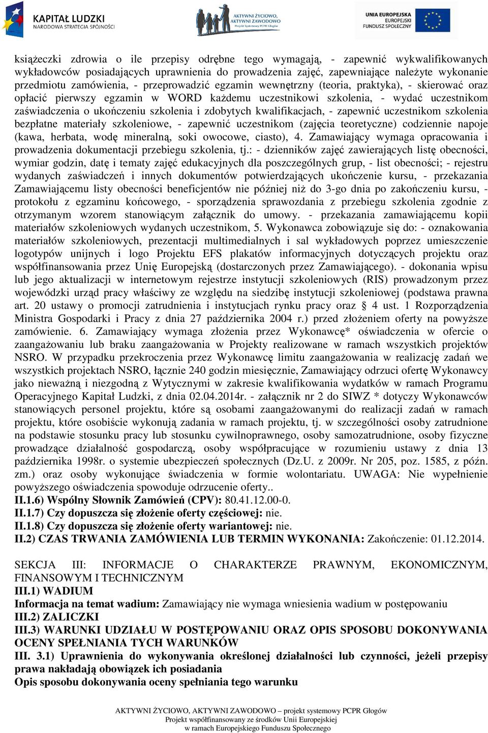 szkolenia i zdobytych kwalifikacjach, - zapewnić uczestnikom szkolenia bezpłatne materiały szkoleniowe, - zapewnić uczestnikom (zajęcia teoretyczne) codziennie napoje (kawa, herbata, wodę mineralną,