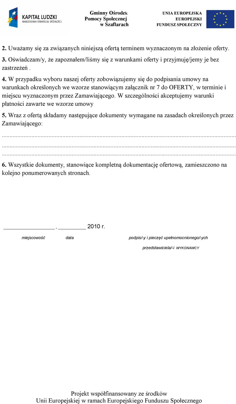 Zamawiającego. W szczególności akceptujemy warunki płatności zawarte we wzorze umowy 5. Wraz z ofertą składamy następujące dokumenty wymagane na zasadach określonych przez Zamawiającego: 6.