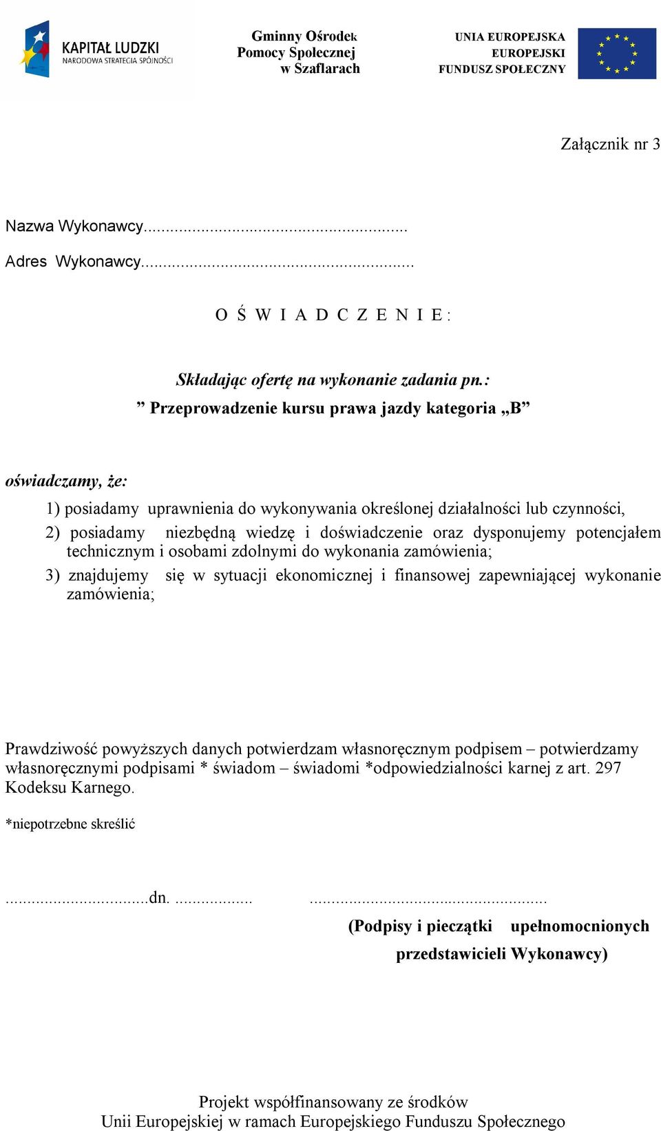 oraz dysponujemy potencjałem technicznym i osobami zdolnymi do wykonania zamówienia; 3) znajdujemy się w sytuacji ekonomicznej i finansowej zapewniającej wykonanie zamówienia; Prawdziwość