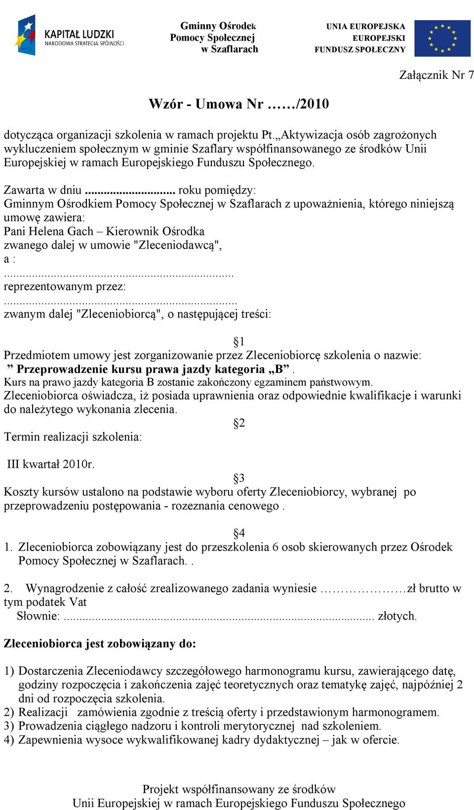 .. roku pomiędzy: Gminnym Ośrodkiem z upoważnienia, którego niniejszą umowę zawiera: Pani Helena Gach Kierownik Ośrodka zwanego dalej w umowie "Zleceniodawcą", a :... reprezentowanym przez:.