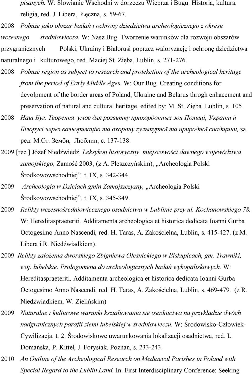 Tworzenie warunków dla rozwoju obszarów przygranicznych Polski, Ukrainy i Białorusi poprzez waloryzację i ochronę dziedzictwa naturalnego i kulturowego, red. Maciej St. Zięba, Lublin, s. 271-276.