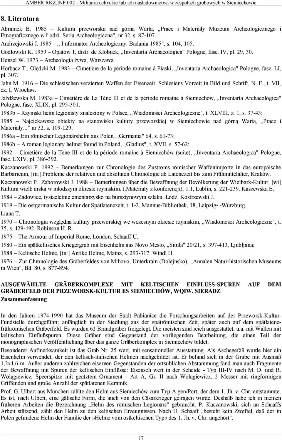 Badania 1985", s. 104, 105. Godłowski K. 1959 Opatów 1, distr. de Kłobuck, Inventaría Archaeologica" Pologne, fase. IV, pl. 29, 30. Hensel W. 1973 Archeologia żywa, Warszawa. Horbacz T., Olędzki M.