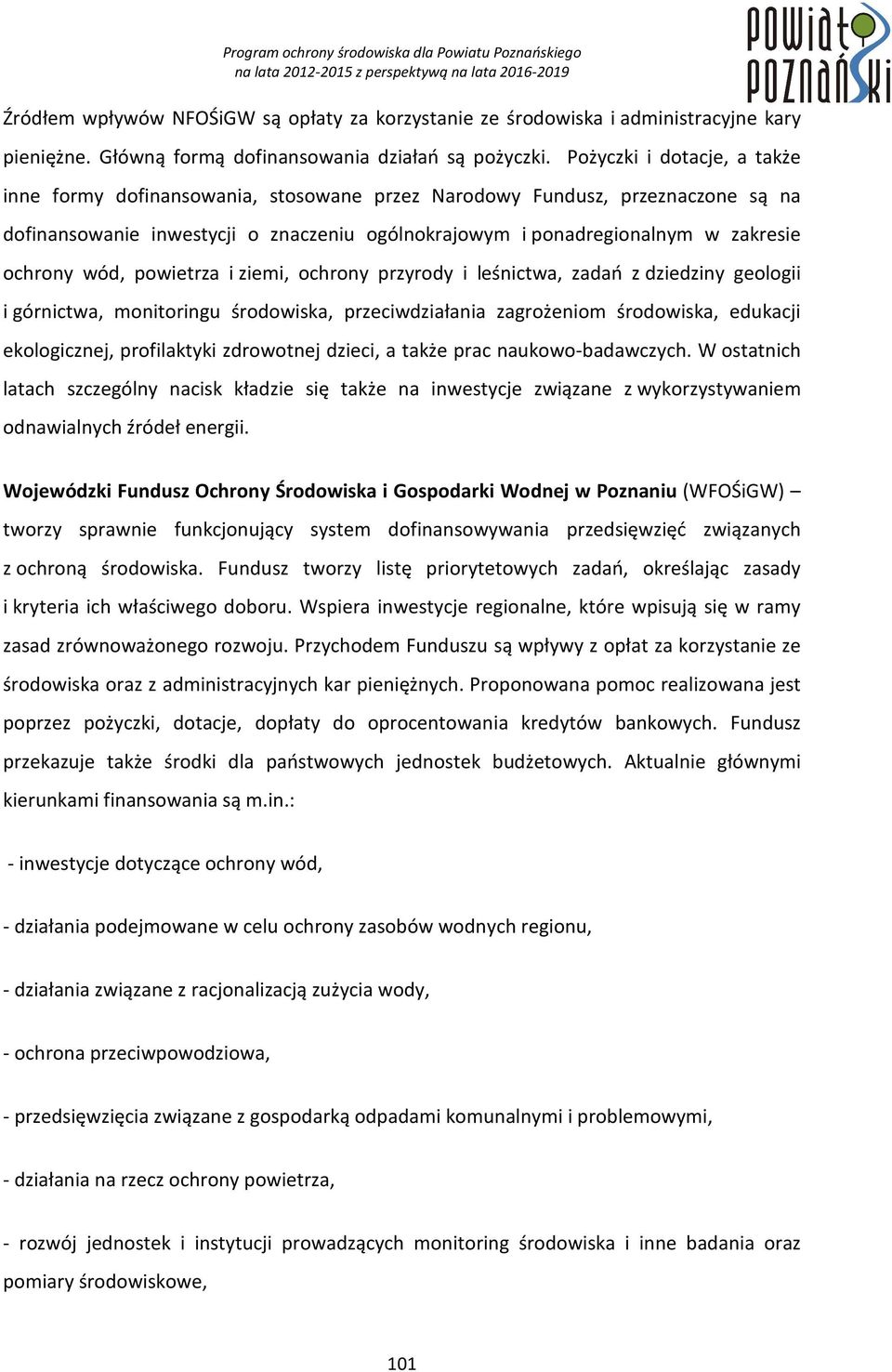 wód, powietrza i ziemi, ochrony przyrody i leśnictwa, zadań z dziedziny geologii i górnictwa, monitoringu środowiska, przeciwdziałania zagrożeniom środowiska, edukacji ekologicznej, profilaktyki