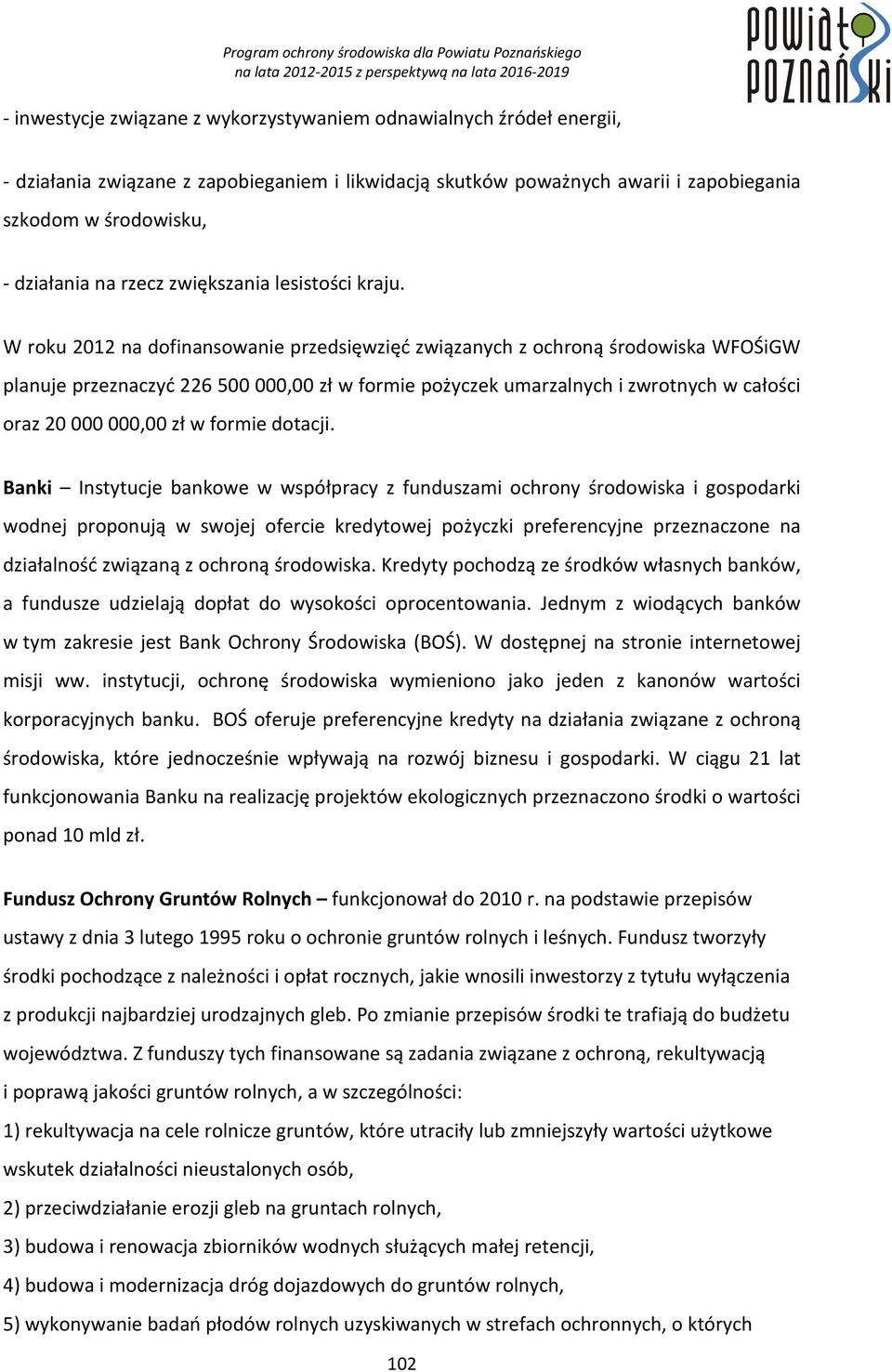 W roku 2012 na dofinansowanie przedsięwzięć związanych z ochroną środowiska WFOŚiGW planuje przeznaczyć 226 500 000,00 zł w formie pożyczek umarzalnych i zwrotnych w całości oraz 20 000 000,00 zł w