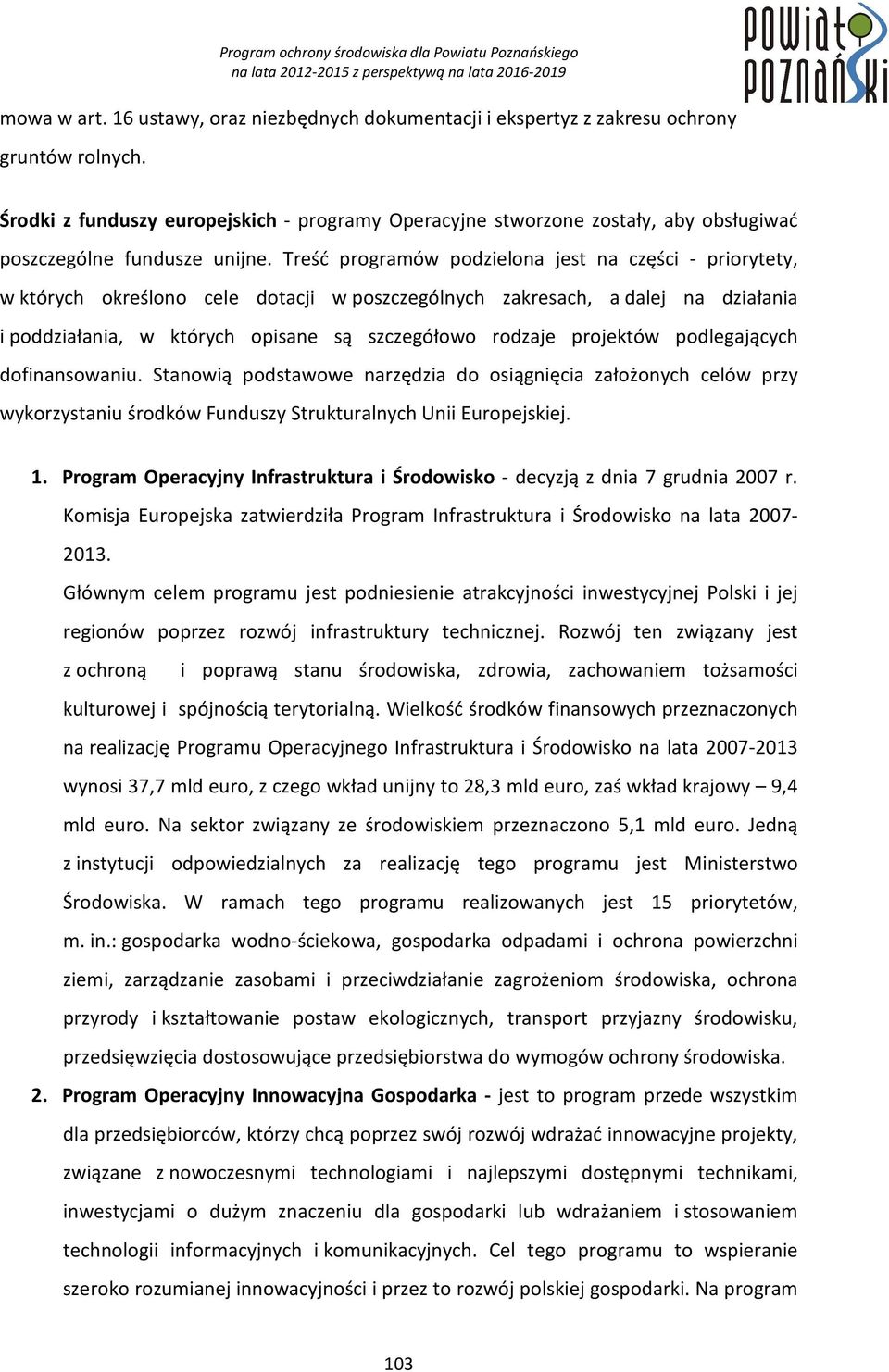 Treść programów podzielona jest na części - priorytety, w których określono cele dotacji w poszczególnych zakresach, a dalej na działania i poddziałania, w których opisane są szczegółowo rodzaje