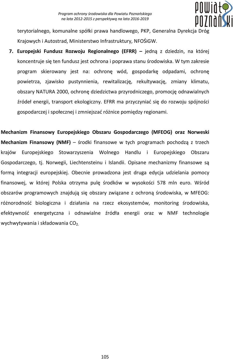 W tym zakresie program skierowany jest na: ochronę wód, gospodarkę odpadami, ochronę powietrza, zjawisko pustynnienia, rewitalizację, rekultywację, zmiany klimatu, obszary NATURA 2000, ochronę